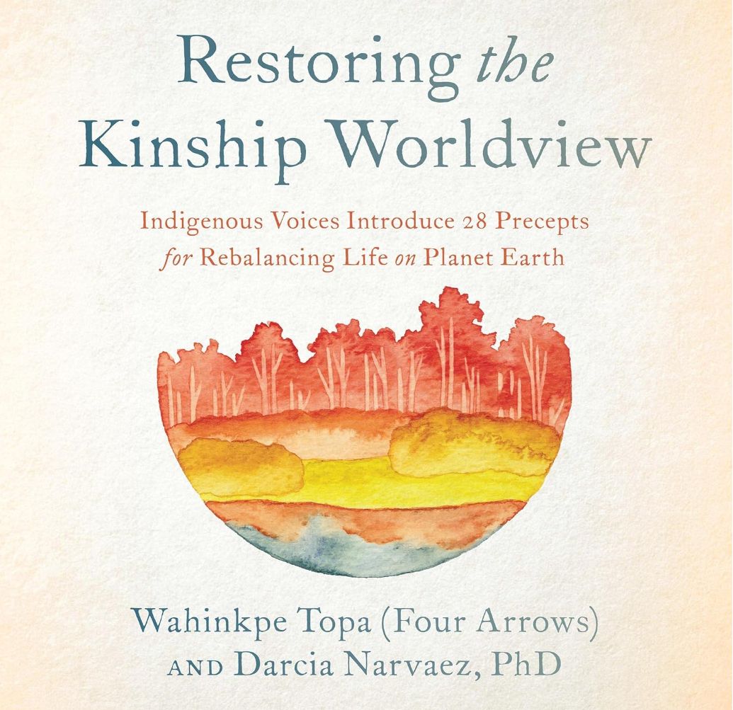 Restoring the Kinship Worldview: Indigenous Voices Introduce 28 Precepts for Rebalancing Life on Planet Earth