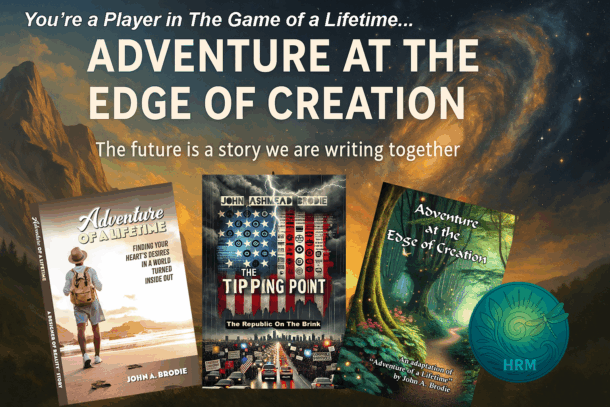 header image for the Edgeofcreation.info home page that brings together the themes and ideas of the three books starting with Adventure of a Lifetime, evolving to The Tipping Point-Republic on the Brink and culminating with the all-ages guidebook for navigating our evolving future, Adventure at the Edge of Creation - together we will learn to become powerful designers of reality because the future is a story we are writing together